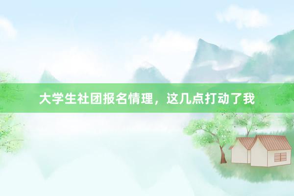 大学生社团报名情理，这几点打动了我