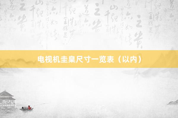 电视机圭臬尺寸一览表（以内）