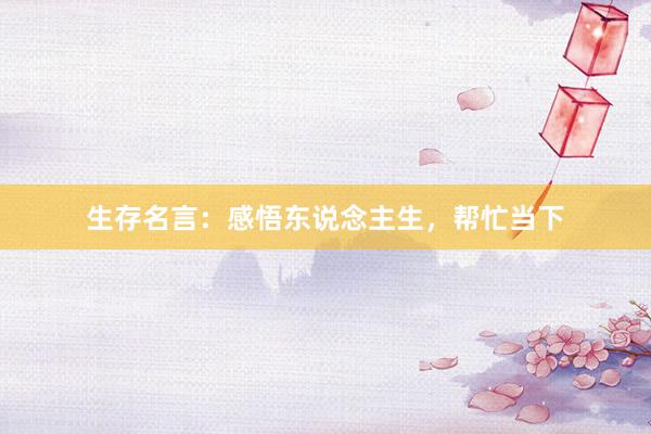 生存名言：感悟东说念主生，帮忙当下