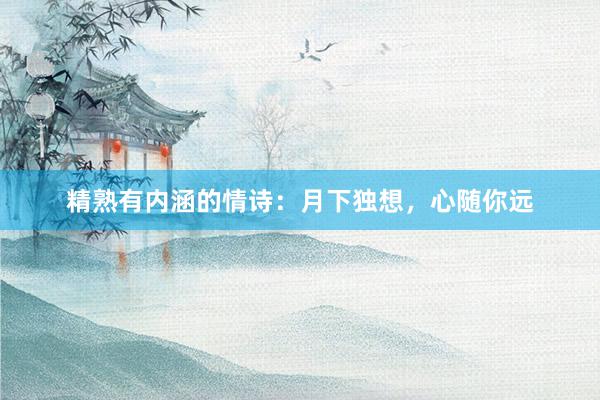 精熟有内涵的情诗：月下独想，心随你远