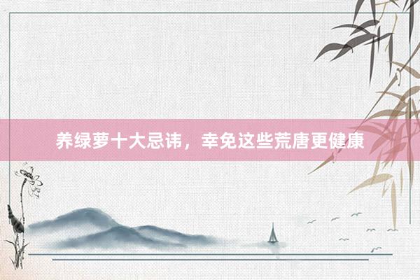 养绿萝十大忌讳，幸免这些荒唐更健康