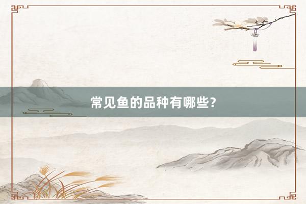 常见鱼的品种有哪些？